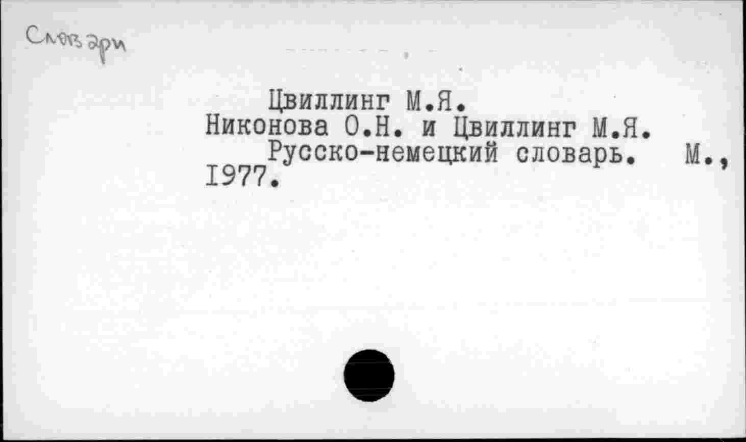 ﻿Цвиллинг М.Я.
Никонова О.Н. и Цвиллинг М.Я.
Русско-немецкий словарь. М.